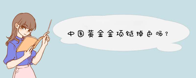 中国黄金金项链掉色吗？,第1张