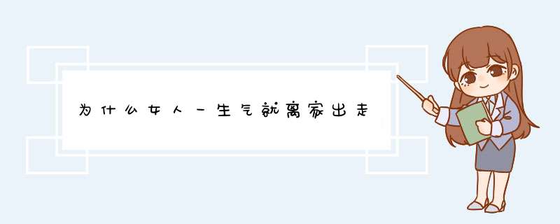 为什么女人一生气就离家出走,第1张