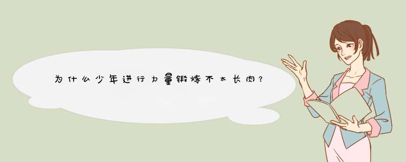 为什么少年进行力量锻炼不太长肉？不长肉是不是就没必要锻炼了？,第1张