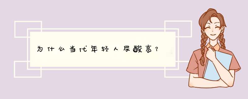 为什么当代年轻人尿酸高？,第1张