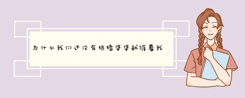 为什么我们还没有结婚婆婆就催着我们要小孩呢。婚礼就很随便了。目的是要小孩。婚礼就不重要了？,第1张