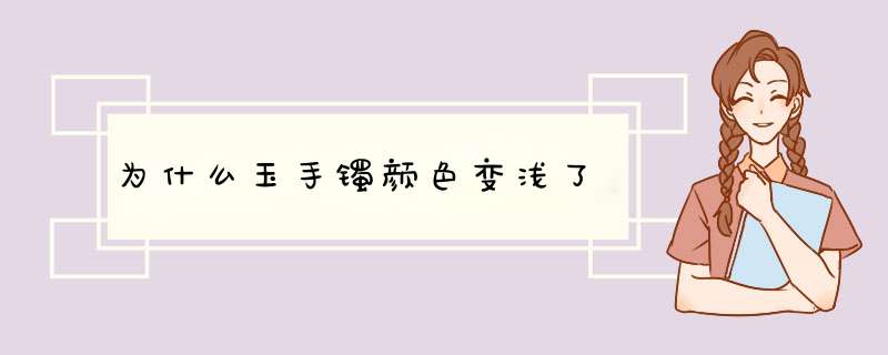 为什么玉手镯颜色变浅了,第1张