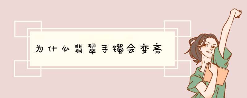 为什么翡翠手镯会变亮,第1张