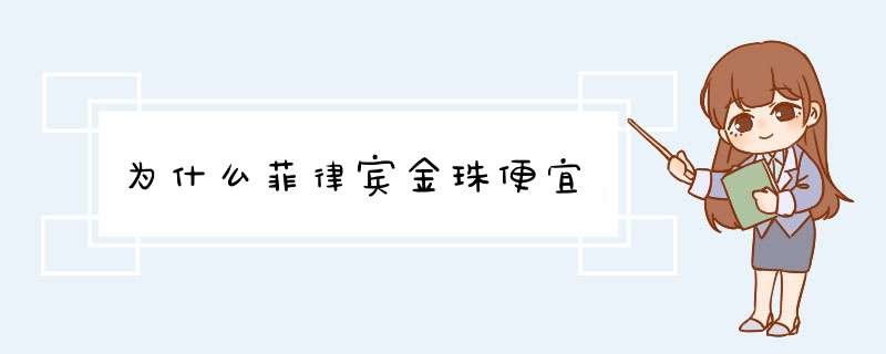 为什么菲律宾金珠便宜,第1张