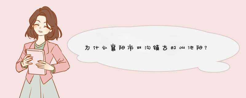 为什么襄阳市双沟镇古时叫池阳？,第1张