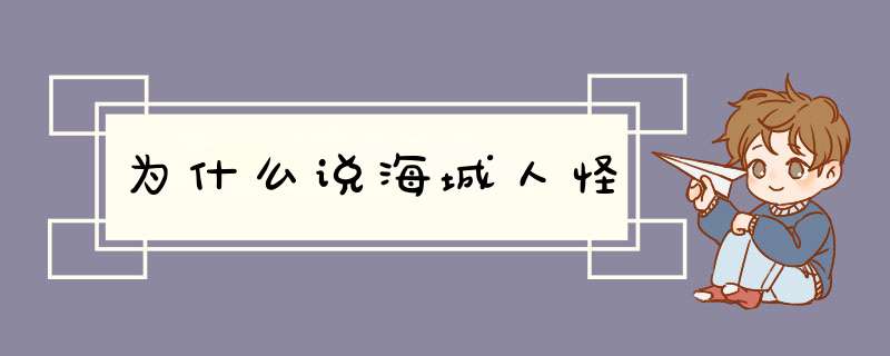 为什么说海城人怪,第1张