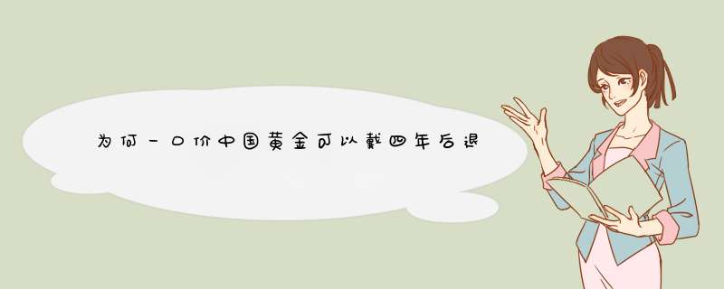 为何一口价中国黄金可以戴四年后退现金呢,第1张