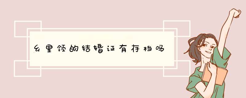 乡里领的结婚证有存档吗,第1张