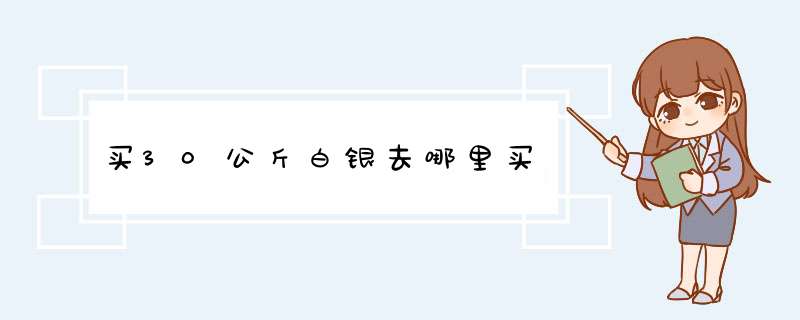 买30公斤白银去哪里买,第1张