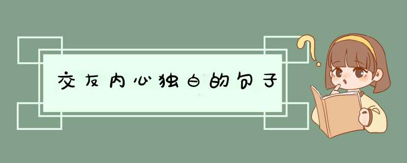 交友内心独白的句子,第1张