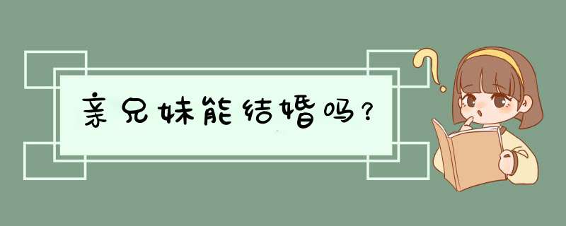 亲兄妹能结婚吗？,第1张