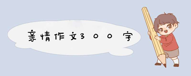 亲情作文300字,第1张