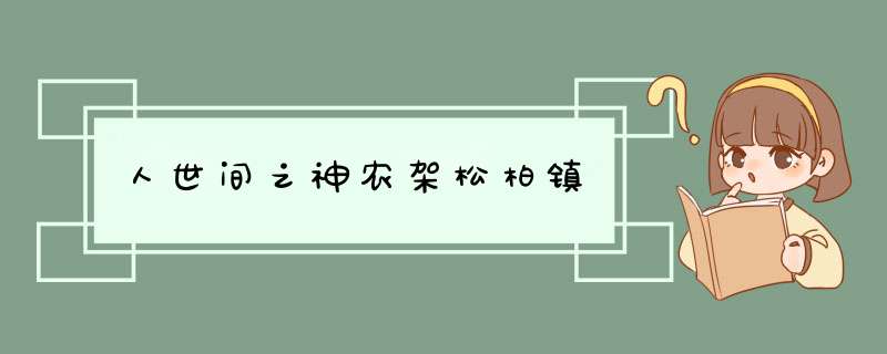 人世间之神农架松柏镇,第1张