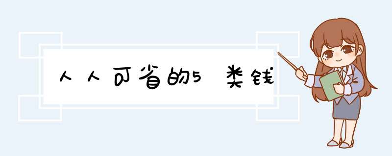 人人可省的5类钱,第1张