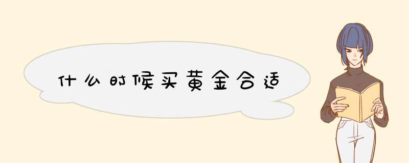 什么时候买黄金合适,第1张