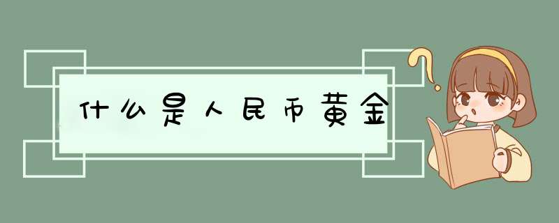 什么是人民币黄金,第1张