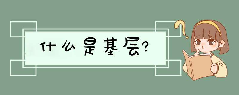 什么是基层?,第1张