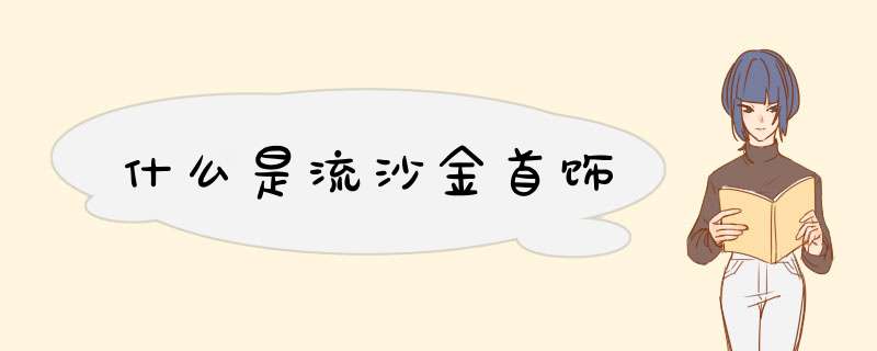 什么是流沙金首饰,第1张