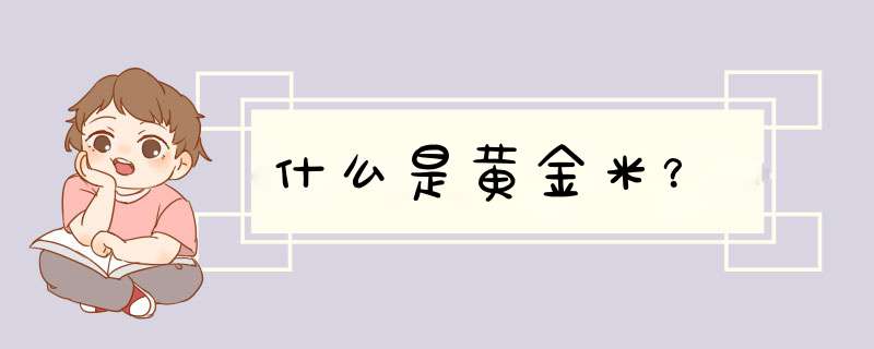 什么是黄金米？,第1张