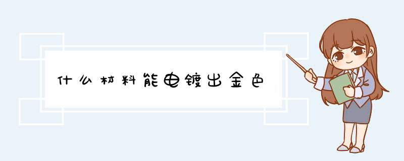 什么材料能电镀出金色,第1张