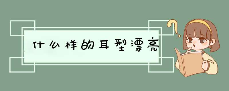 什么样的耳型漂亮,第1张