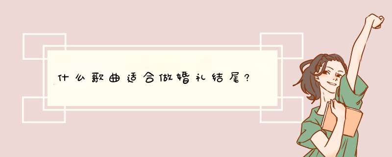 什么歌曲适合做婚礼结尾?,第1张