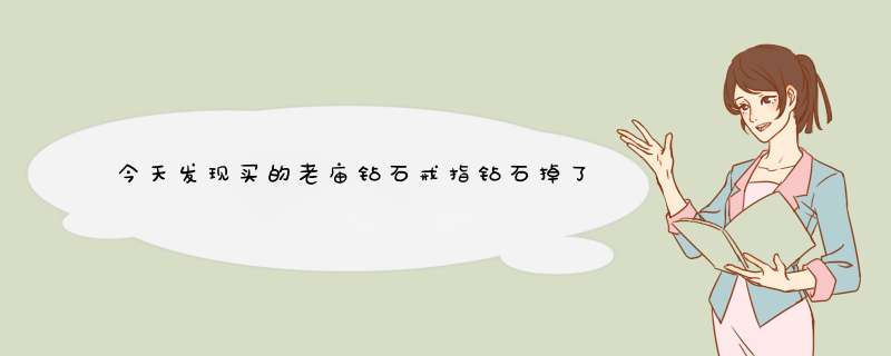 今天发现买的老庙钻石戒指钻石掉了···？怎么办呢？能不能帮我修呢？,第1张