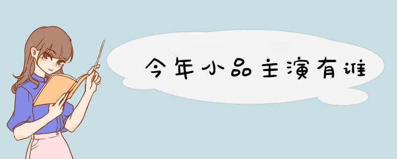 今年小品主演有谁,第1张