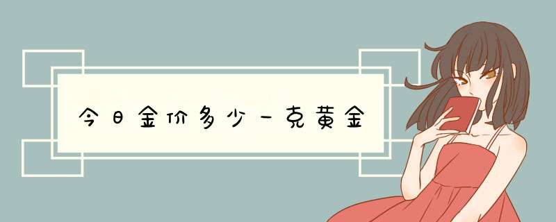 今日金价多少一克黄金,第1张