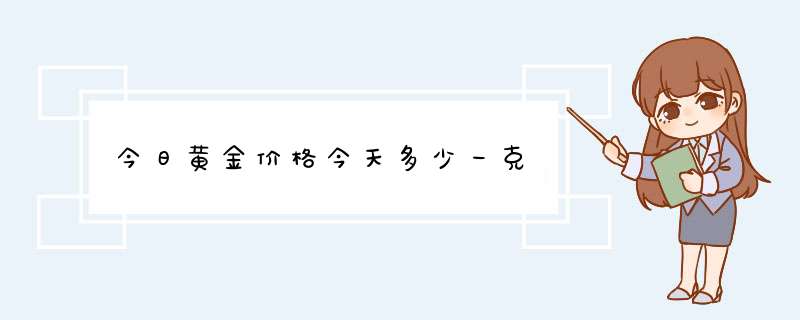 今日黄金价格今天多少一克,第1张