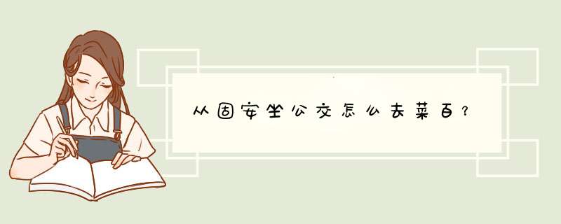 从固安坐公交怎么去菜百？,第1张