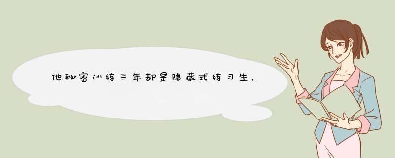 他秘密训练三年却是隐藏式练习生，是如何在零宣传下出道在顶级男团的呢？,第1张