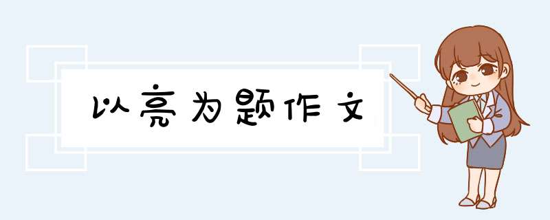 以亮为题作文,第1张