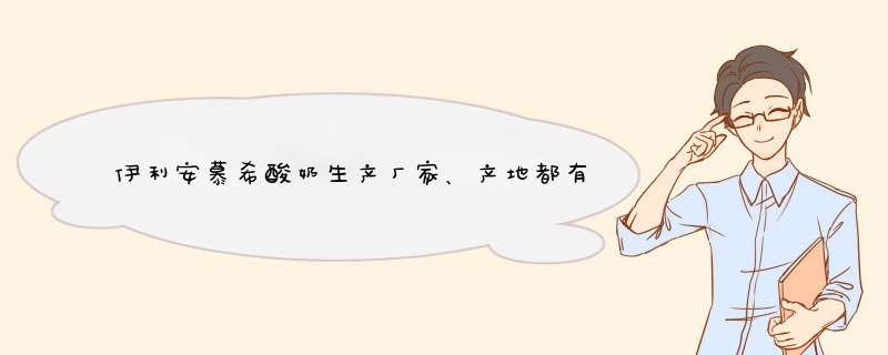 伊利安慕希酸奶生产厂家、产地都有哪里,第1张