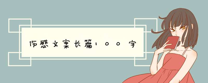 伤感文案长篇100字,第1张