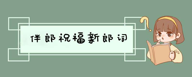 伴郎祝福新郎词,第1张