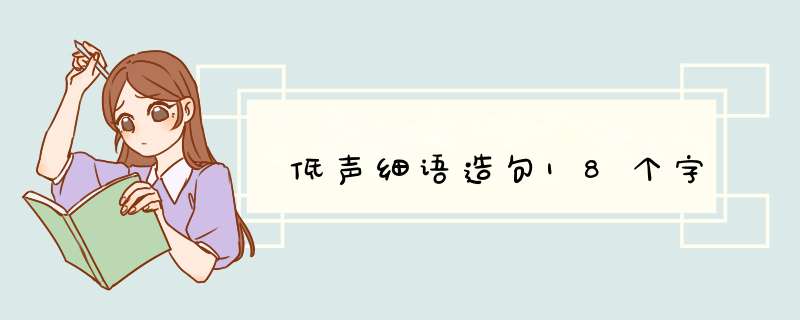 低声细语造句18个字,第1张