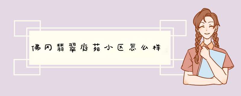 佛冈翡翠庭苑小区怎么样,第1张