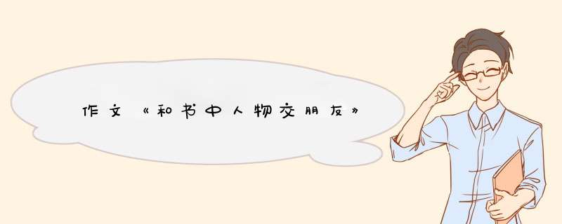 作文《和书中人物交朋友》,第1张