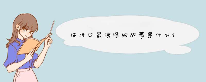 你听过最浪漫的故事是什么？,第1张