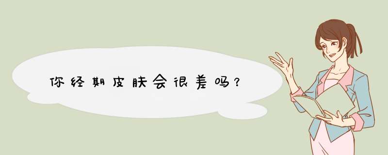 你经期皮肤会很差吗？,第1张