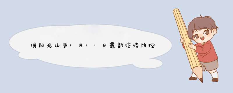 信阳光山县1月11日最新疫情防控通告（光山县疫情防控最新通知）,第1张