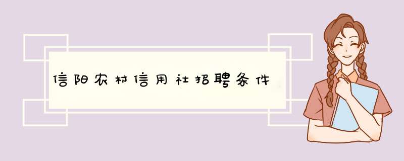 信阳农村信用社招聘条件,第1张