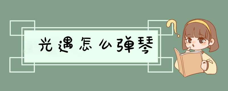 光遇怎么弹琴,第1张