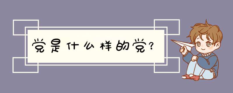 党是什么样的党？,第1张