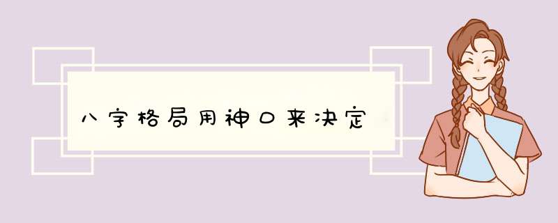 八字格局用神口来决定,第1张