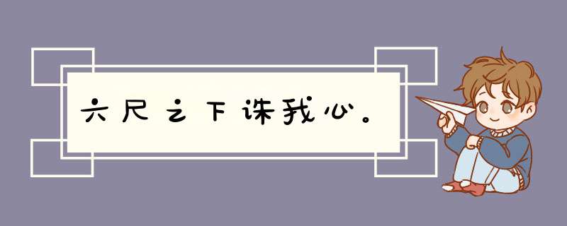 六尺之下诛我心。,第1张