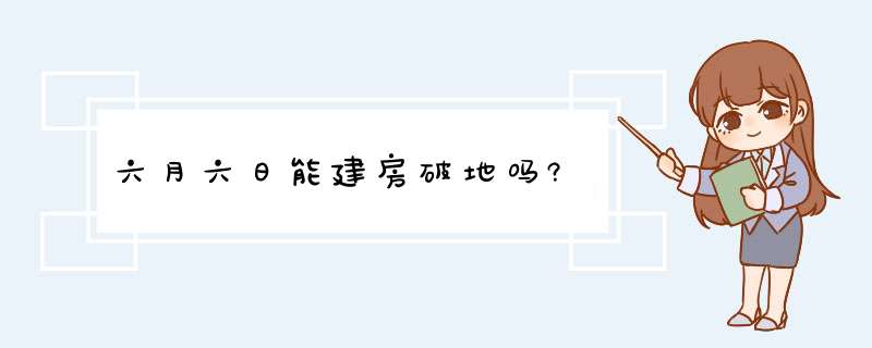 六月六日能建房破地吗?,第1张