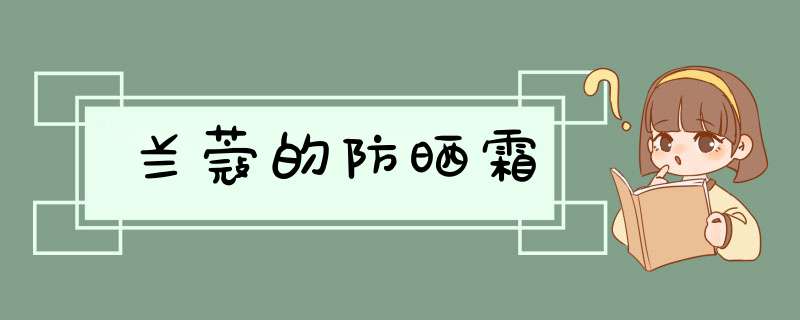 兰蔻的防晒霜,第1张