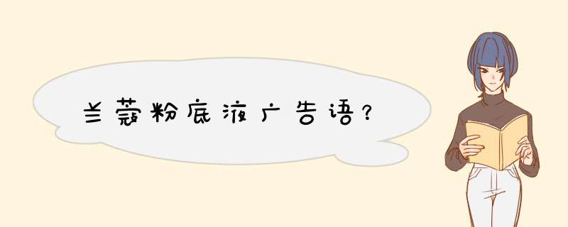 兰蔻粉底液广告语？,第1张